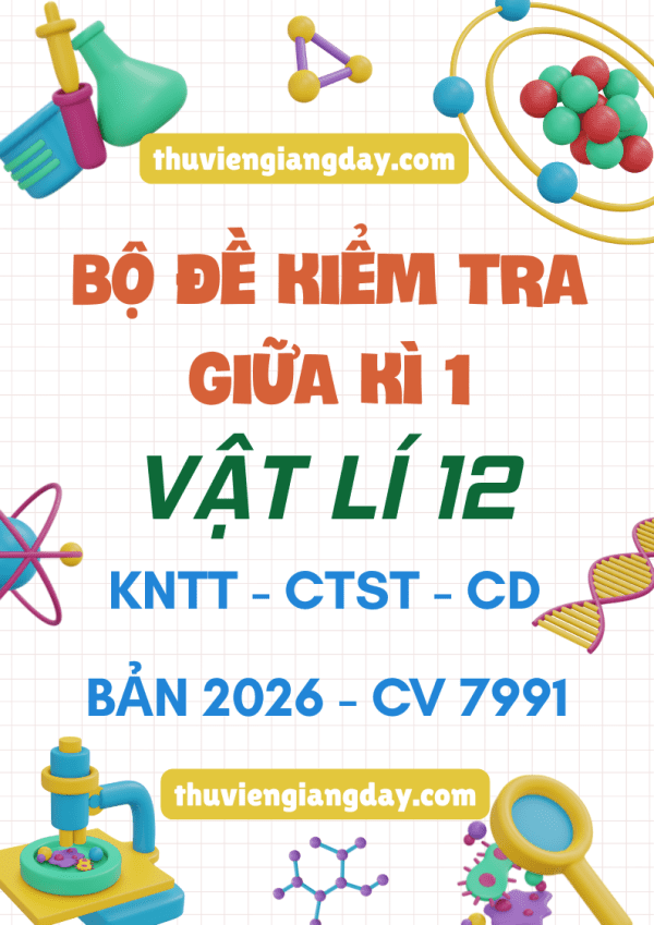 BỘ ĐỀ KIỂM TRA GIỮA KÌ 1 VẬT LÍ 12 BẢN MỚI 2026 CV 7991
