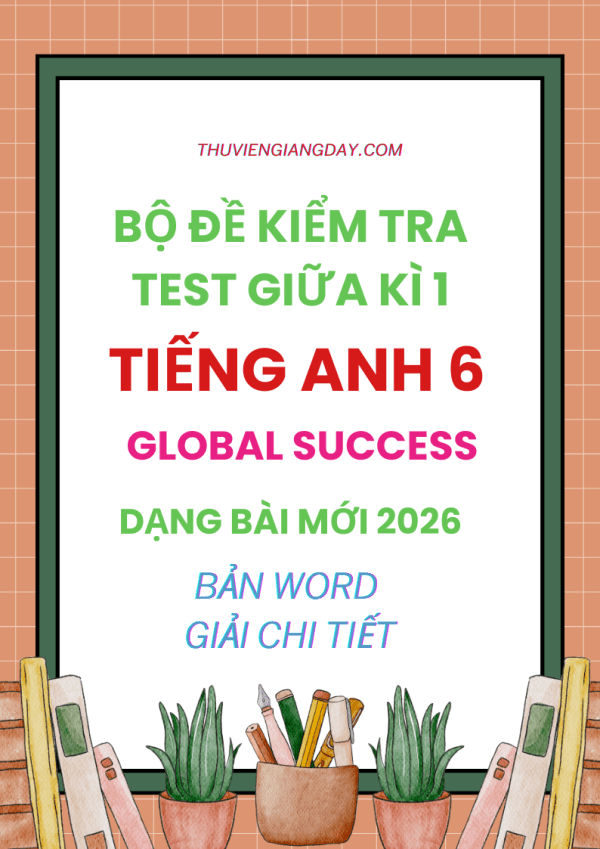 BỘ ĐỀ KIỂM TRA TEST GIỮA KÌ 1 GLOBAL SUCCESS 6 DẠNG BÀI MỚI 2026