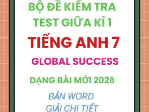 BỘ ĐỀ KIỂM TRA TEST GIỮA KÌ 1 GLOBAL SUCCESS 7 DẠNG BÀI MỚI 2026