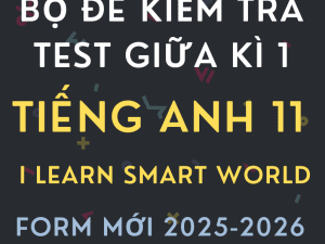 BỘ ĐỀ KIỂM TRA TEST GIỮA KÌ 1 TIẾNG ANH 11 I LEARN SMART WORLD FORM MỚI 2025-2026