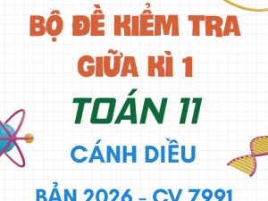 BỘ ĐỀ ÔN TẬP KIỂM TRA GIỮA KÌ 1 TOÁN 11 CÁNH DIỀU CV 7991 NĂM 2026
