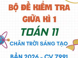 BỘ ĐỀ ÔN TẬP KIỂM TRA GIỮA KÌ 1 TOÁN 11 CHÂN TRỜI SÁNG TẠO CV 7991 NĂM 2026