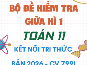 BỘ ĐỀ ÔN TẬP KIỂM TRA GIỮA KÌ 1 TOÁN 11 KẾT NỐI TRI THỨC CV 7991 NĂM 2026