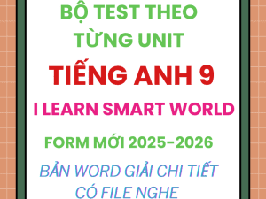 BỘ TEST THEO TỪNG UNIT TIẾNG ANH 9 I-LEARN SMART WORLD FORM MỚI 2025-2026