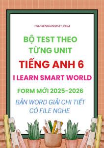 BỘ TEST THEO UNIT TIẾNG ANH 6 I-LEARN SMART WORLD CÓ NGHE FORM MỚI 2025-2026