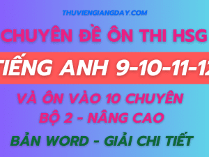 CHUYÊN ĐỀ ÔN THI HSG TIẾNG ANH 9-10-11-12 VÀ ÔN THI VÀO 10 CHUYÊN