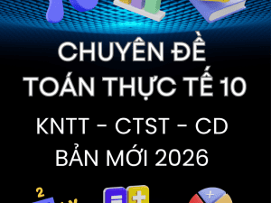 CHUYÊN ĐỀ TOÁN THỰC TẾ LỚP 10 BẢN MỚI 2026