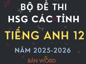 ĐỀ THI HSG TIẾNG ANH 12 CÁC TỈNH NĂM 2025 - 2026 CÓ FILE NGHE GIẢI CHI TIẾT