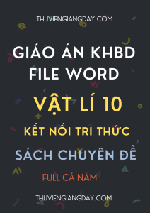 GIÁO ÁN KHBD SÁCH CHUYÊN ĐỀ VẬT LÍ 10 KẾT NỐI TRI THỨC BẢN WORD