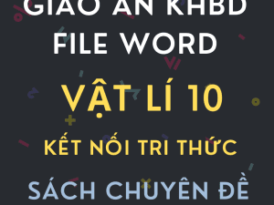 GIÁO ÁN KHBD SÁCH CHUYÊN ĐỀ VẬT LÍ 10 KẾT NỐI TRI THỨC BẢN WORD