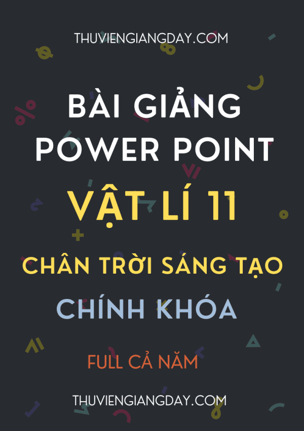 GIÁO ÁN POWER POINT CHÍNH KHÓA VẬT LÍ 11 CHÂN TRỜI SÁNG TẠO