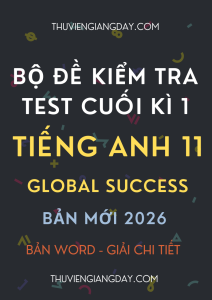 BỘ ĐỀ KIỂM TRA TEST CUỐI HỌC KÌ 1 TIẾNG ANH 11 GLOBAL SUCCESS 2026