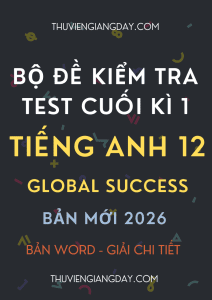 BỘ ĐỀ KIỂM TRA TEST CUỐI HỌC KÌ 1 TIẾNG ANH 12 GLOBAL SUCCESS 2026