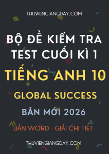 BỘ ĐỀ KIỂM TRA TEST CUỐI KÌ 1 TIẾNG ANH 10 GLOBAL SUCCESS 2026