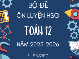 BỘ ĐỀ ÔN LUYỆN THI HSG TOÁN 12 NĂM 2025-2026
