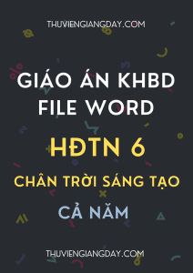 GIÁO ÁN KHBD HĐTN 6 CHÂN TRỜI SÁNG TẠO BẢN WORD