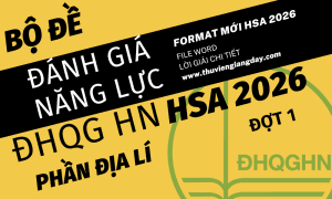 BỘ ĐỀ LUYỆN THI THỬ PHẦN ĐỊA LÍ ĐÁNH GIÁ NĂNG LỰC ĐẠI HỌC QUỐC GIA HÀ NỘI HSA NĂM 2026 ĐỢT 1
