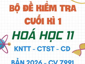 ĐỀ KIỂM TRA CUỐI HỌC KÌ 1 HÓA HỌC 11 CV 7991 KNTT CTST CÁNH DIỀU 2026