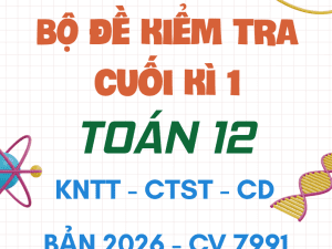 ĐỀ KIỂM TRA CUỐI HỌC KÌ 1 TOÁN 12 CV 7991 NĂM 2026