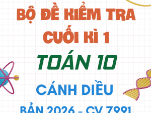 ĐỀ KIỂM TRA CUỐI KÌ 1 TOÁN 10 CV 7991 NĂM 2026 CÁNH DIỀU