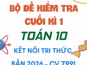 ĐỀ KIỂM TRA CUỐI KÌ 1 TOÁN 10 CV 7991 NĂM 2026 KNTT