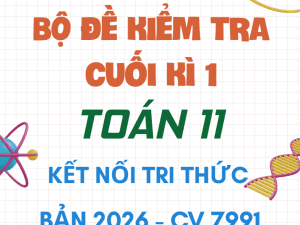 ĐỀ KIỂM TRA CUỐI KÌ 1 TOÁN 11 CV 7991 NĂM 2026 KNTT