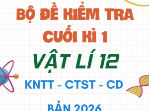 ĐỀ KIỂM TRA CUỐI KÌ 1 VẬT LÍ 12 BẢN MỚI 2026