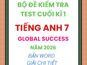 ĐỀ KIỂM TRA TEST CUỐI HỌC KÌ 1 TIẾNG ANH 7 GLOBAL SUCCESS 2026