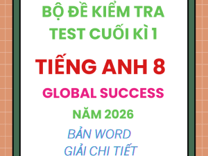ĐỀ KIỂM TRA TEST CUỐI HỌC KÌ 1 TIẾNG ANH 8 GLOBAL SUCCESS 2026