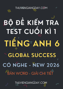 ĐỀ KIỂM TRA TEST CUỐI KÌ 1 GLOBAL SUCCESS 6 CÓ NGHE 2026