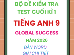ĐỀ KIỂM TRA TEST CUỐI HỌC KÌ 1 TIẾNG ANH 9 GLOBAL SUCCESS 2026