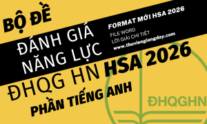 ĐỀ LUYỆN THI THỬ TIẾNG ANH ĐGNL ĐHQG HÀ NỘI HSA NĂM 2026 ĐỢT 1