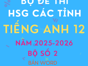 ĐỀ THI HSG TIẾNG ANH 12 CÁC TỈNH NĂM 2025 - 2026 CÓ FILE NGHE GIẢI CHI TIẾT
