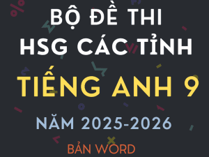 ĐỀ THI HSG TIẾNG ANH 9 CÁC TỈNH NĂM 2025 2026