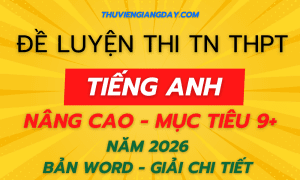 BỘ ĐỀ LUYỆN THI TỐT NGHIỆP THPT MÔN TIẾNG ANH NÂNG CAO NĂM 2026 MỤC TIÊU 9 10