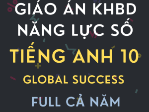GIÁO ÁN TÍCH HỢP NĂNG LỰC SỐ TIẾNG ANH 10 GLOBAL SUCCESS