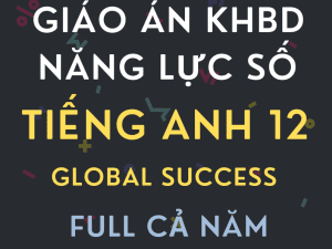 GIÁO ÁN TÍCH HỢP NĂNG LỰC SỐ TIẾNG ANH 12 GLOBAL SUCCESS