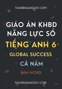 GIÁO ÁN TÍCH HỢP NĂNG LỰC SỐ TIẾNG ANH 6 GLOBAL SUCCESS