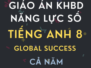 GIÁO ÁN TÍCH HỢP NĂNG LỰC SỐ TIẾNG ANH 8 GLOBAL SUCCESS