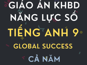 GIÁO ÁN TÍCH HỢP NĂNG LỰC SỐ TIẾNG ANH 9 GLOBAL SUCCESS
