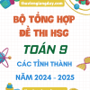 BỘ ĐỀ THI HSG TOÁN 9 CÁC TỈNH NĂM 2024-2025