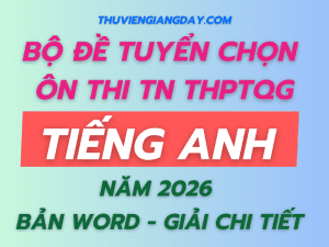 BỘ ĐỀ TUYỂN CHỌN ÔN THI TỐT NGHIỆP THPT TIẾNG ANH NĂM 2026