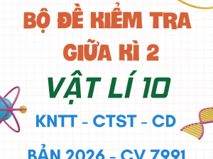 ĐỀ KIỂM TRA GIỮA KÌ 2 VẬT LÍ 10 CV 7991 BẢN MỚI 2026