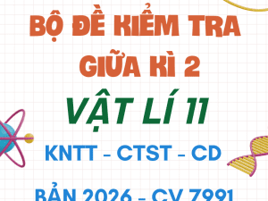 ĐỀ KIỂM TRA GIỮA KÌ 2 VẬT LÍ 11 CV 7991 BẢN MỚI 2026