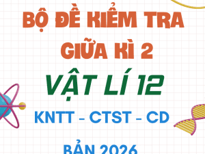 ĐỀ KIỂM TRA GIỮA KÌ 2 VẬT LÍ 12 BẢN MỚI 2026