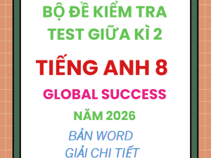 ĐỀ KIỂM TRA TEST GIỮA KÌ 2 TIẾNG ANH 8 GLOBAL SUCCESS 2026