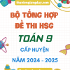 ĐỀ THI HSG TOÁN 9 CẤP HUYỆN NĂM 2024-2025