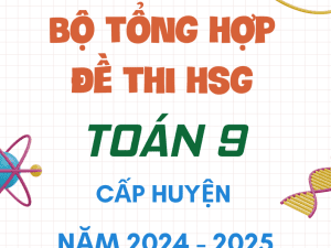 ĐỀ THI HSG TOÁN 9 CẤP HUYỆN NĂM 2024-2025