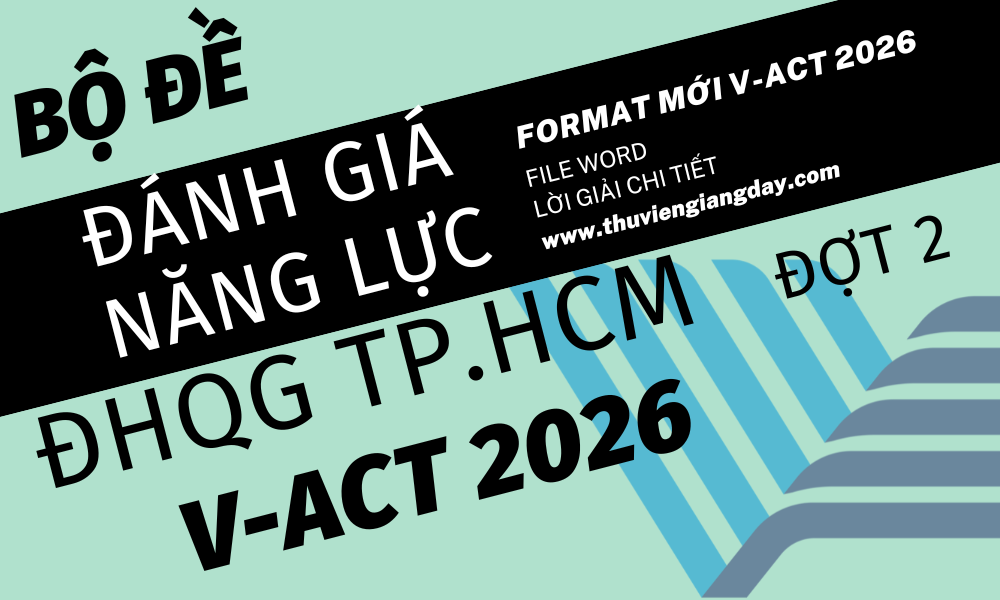 BỘ ĐỀ LUYỆN THI THỬ ĐÁNH GIÁ NĂNG LỰC ĐẠI HỌC QUỐC GIA TPHCM V-ACT NĂM 2026 ĐỢT 2 BỘ ĐỀ LUYỆN THI THỬ ĐÁNH GIÁ NĂNG LỰC ĐẠI HỌC QUỐC GIA TPHCM V-ACT NĂM 2026 ĐỢT 2