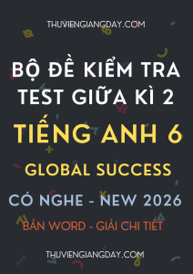ĐỀ KIỂM TRA TEST GIỮA KÌ 2 GLOBAL SUCCESS 6 CÓ NGHE 2026